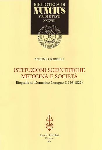 Istituzioni scientifiche, medicina e società. Biografia di Domenico Cotugno (1736-1822) - Antonio Borrelli - Libro Olschki 2015, Biblioteca di «Nuncius» | Libraccio.it
