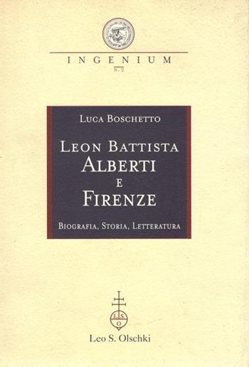 Leon Battista Alberti e Firenze. Biografia, storia, letteratura - Luca Boschetto - Libro Olschki 2000, Ingenium | Libraccio.it