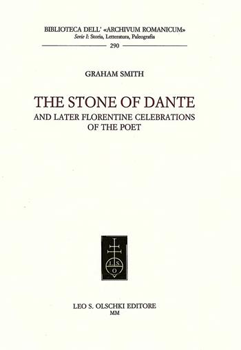 The Stone of Dante and later florentine celebrations of the Poet - Graham Smith - Libro Olschki 2000, Biblioteca dell'«Archivum Romanicum». Serie I: Storia, letteratura, paleografia | Libraccio.it