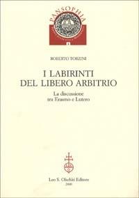 I labirinti del Libero arbitrio. La discussione tra Erasmo e Lutero - Roberto Torzini - Libro Olschki 2015, Pansophia. Testi e studi sulla modernità | Libraccio.it