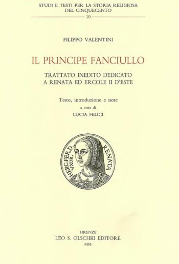 Il principe fanciullo. Trattato inedito dedicato a Renata ed Ercole II d'Este - Filippo Valentini - Libro Olschki 2000, Studi e testi storia rel. del '500 | Libraccio.it