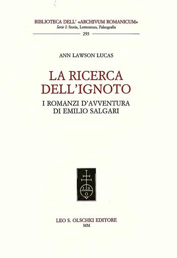La ricerca dell'ignoto. I romanzi d'avventura di Emilio Salgari - Ann Lawson Lucas - Libro Olschki 2015, Biblioteca dell'«Archivum Romanicum». Serie I: Storia, letteratura, paleografia | Libraccio.it
