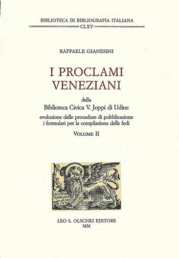 I proclami veneziani della Biblioteca civica V. Joppi di Udine. Catalogo e studio del Fondo. Vol. 2: Evoluzione delle procedure di pubblicazione, i formolari per la compilazione delle fedi - Raffaele Gianesini - Libro Olschki 2000, Biblioteca di bibliografia italiana | Libraccio.it