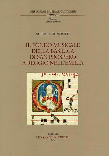 Il fondo musicale della Basilica di S. Prospero a Reggio nell'Emilia - Stefania Roncroffi - Libro Olschki 2015, Historiae musicae cultores. Biblioteca | Libraccio.it