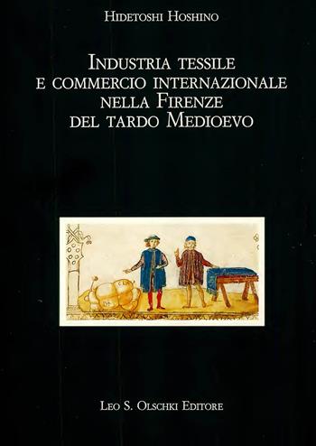 Industria tessile e commercio internazionale nella Firenze del tardo Medioevo - Hidetoshi Hoshino - Libro Olschki 2001, Biblioteca storica toscana | Libraccio.it