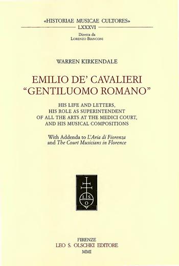 Emilio de' Cavalieri, «Gentiluomo romano». His life and letters, his role as suprintendent of all the arts at the Medici court, and his musical compositions - Warren Kirkendale - Libro Olschki 2014, Historiae musicae cultores. Biblioteca | Libraccio.it