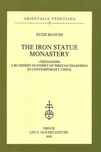 The iron statue monastery. «Tiexiangsi», a buddhist hunnery of tibetan tradition in contemporary China - Ester Bianchi - Libro Olschki 2001, Orientalia Venetiana della Fondazione Giorgio Cini | Libraccio.it