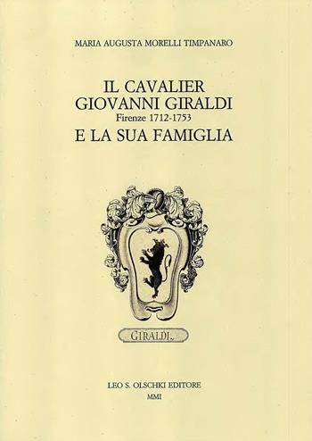 Il cavalier Giovanni Giraldi Firenze 1712-1753 e la sua famiglia - M. Augusta Morelli Timpanaro - Libro Olschki 2001, Accademia toscana di scienze e lettere «La Colombaria». Serie studi | Libraccio.it