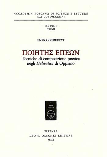 Poietes Epeon. Tecniche di composizione poetica negli «Halieutica» di Oppiano - Enrico Rebuffat - Libro Olschki 2001, Accademia toscana di scienze e lettere «La Colombaria». Serie studi | Libraccio.it