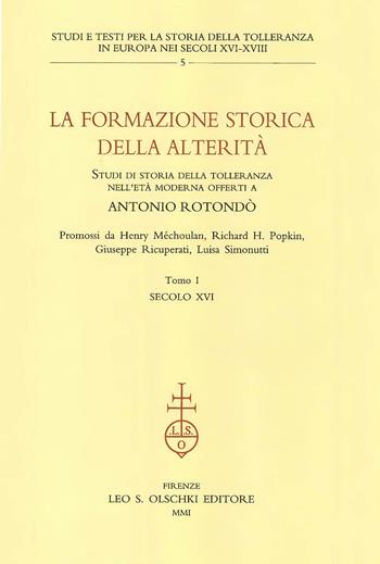 La formazione storica della alterità. Studi di storia della tolleranza in età moderna offerti a Antonio Rotondò  - Libro Olschki 2021, Studi e testi per la storia della tolleranza in Europa nei secoli XVI-XVIII | Libraccio.it