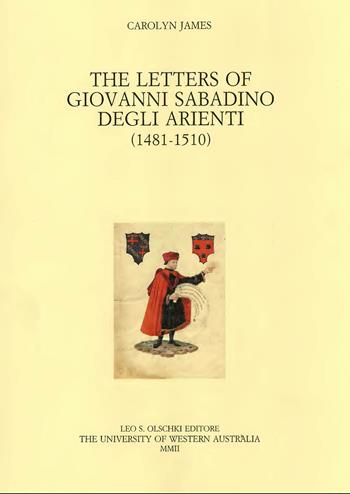 The letters of Giovanni Sabadino degli Arienti (1481-1510) - Carolyn James - Libro Olschki 2002, Italian Med. and Renaissance. Studies | Libraccio.it