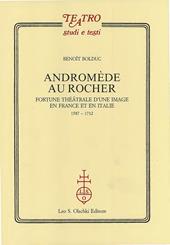 Andromède au Rocher. Fortune théâtrale d'une image en France et in Italie 1587-1712