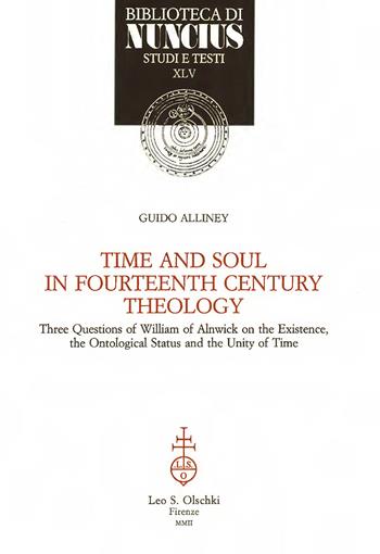 Time and soul in fourtheenth century theology. Three questions of William of Ainwick on the existence, the ontological status and the unity of time - Guido Alliney - Libro Olschki 2002, Biblioteca di Nuncius | Libraccio.it