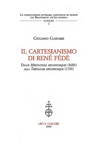 Il cartesianesimo di Réné Fédé. Dalle Meditations métaphisiques (1683) alla Théologie métaphisique (1705) - Giuliano Gasparri - Libro Olschki 2002, Corr. lett. sc. Rinas. età mod. Subsidia | Libraccio.it