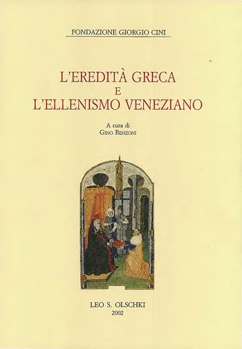 L'eredità greca e l'ellenismo veneziano  - Libro Olschki 2002, Civiltà veneziana. Saggi | Libraccio.it