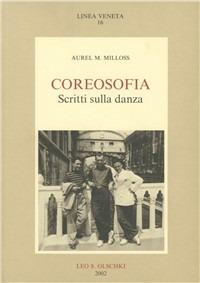 Coreosofia. Scritti sulla danza - Aurel M. Milloss - Libro Olschki 2002, La linea veneta nella cultura contemp. | Libraccio.it
