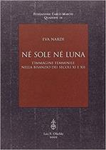 Né sole né luna. L'immagine femminile nella Bisanzio dei secoli XI e XII - Eva Nardi - Libro Olschki 2002, Fondazione Carlo Marchi. Quaderni | Libraccio.it