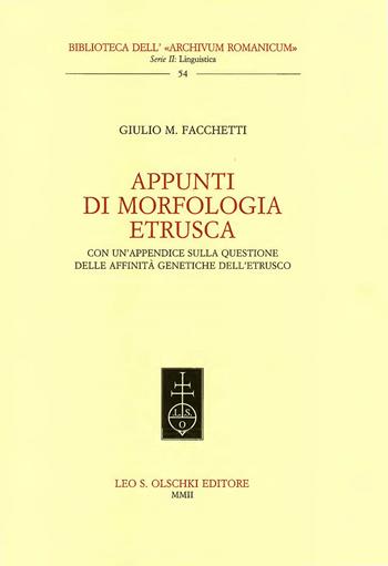 Appunti di morfologia etrusca. Con un'appendice sulle questioni delle affinità genetiche dell'etrusco - Giulio M. Facchetti - Libro Olschki 2002, Biblioteca dell'«Archivum Romanicum» | Libraccio.it