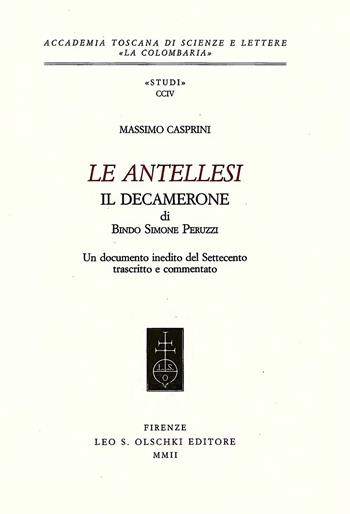 Le Antellesi. Il Decamerone di Bindo Simone Peruzzi. Un documento inedito del Settecento trascritto e commentato - Massimo Casprini - Libro Olschki 2002, Accademia toscana di scienze e lettere «La Colombaria». Serie studi | Libraccio.it