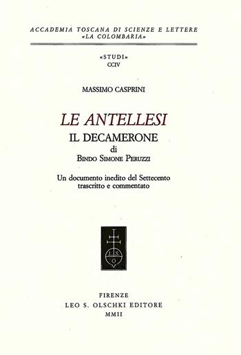 Le Antellesi. Il Decamerone di Bindo Simone Peruzzi. Un documento inedito del Settecento trascritto e commentato - Massimo Casprini - Libro Olschki 2002, Accademia La Colombaria. Serie studi | Libraccio.it