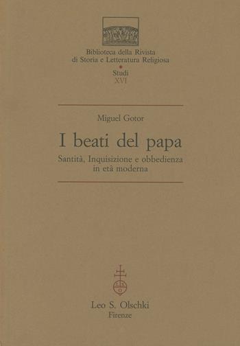 I beati del papa. Santità, inquisizione e obbedienza in età moderna - Miguel Gotor - Libro Olschki 2002, Biblioteca della «Rivista di storia e letteratura religiosa». Studi | Libraccio.it
