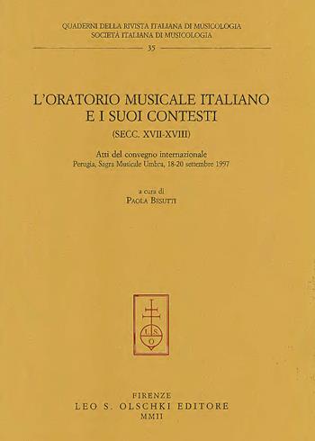 L'Oratorio musicale italiano e i suoi contesti (secc. XVII-XVIII). Atti del Convegno internazionale (Perugia, 18-20 settembre 1997)  - Libro Olschki 2002, Quaderni Rivista italiana di musicologia | Libraccio.it