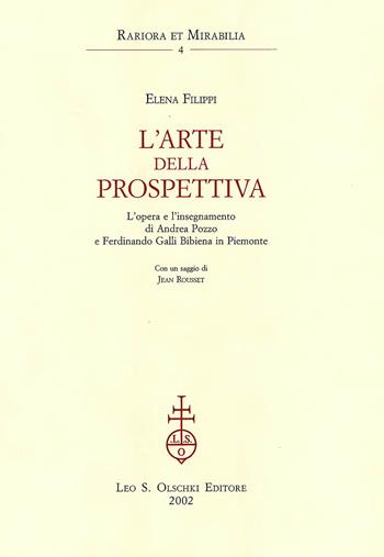 L'arte della prospettiva. L'opera e l'insegnamento di Andrea Pozzo e Ferdinando Galli Bibiena in Piemonte - Elena Filippi - Libro Olschki 2002, Rariora et mirabilia | Libraccio.it