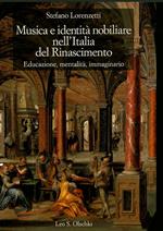 Musica e identità nobiliare nell'Italia del Rinascimento. Educazione, mentalità, immaginario - Stefano Lorenzetti - Libro Olschki 2003, Historiae musicae cultores. Biblioteca | Libraccio.it