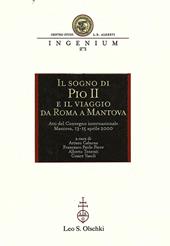 Il sogno di Pio II e il viaggio da Roma a Mantova. Atti del Convegno internazionale di studi (Mantova, 13-15 aprile 2000)