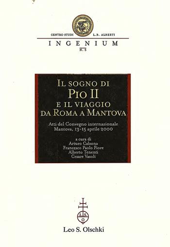 Il sogno di Pio II e il viaggio da Roma a Mantova. Atti del Convegno internazionale di studi (Mantova, 13-15 aprile 2000)  - Libro Olschki 2003, Ingenium | Libraccio.it