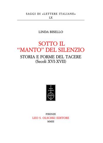 Sotto il «manto» del silenzio. Storia e forme del tacere (secoli XVI-XVII) - Linda Bisello - Libro Olschki 2003, Saggi di Lettere italiane | Libraccio.it
