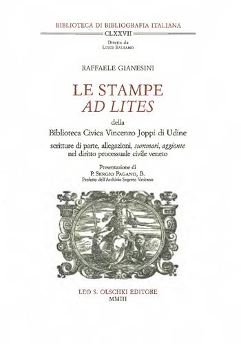 Le stampe «ad lites» della Biblioteca civica Vincenzo Joppi di Udine. Scrittore di parte, allegazioni, summari, aggiunte nel diritto processuale civile veneto - Raffaele Gianesini - Libro Olschki 2003, Biblioteca di bibliografia italiana | Libraccio.it