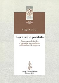 L'orazione proibita - Giorgio Caravale - Libro Olschki 2003, Biblioteca della «Rivista di storia e letteratura religiosa». Studi | Libraccio.it