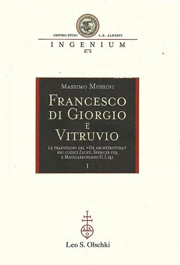 Francesco di Giorgio e Vitruvio. Le traduzioni del «De Architectura» nei codici Zichy, Spencer 129 e Magliabechiano II.I.141 - Massimo Mussini - Libro Olschki 2003, Ingenium | Libraccio.it