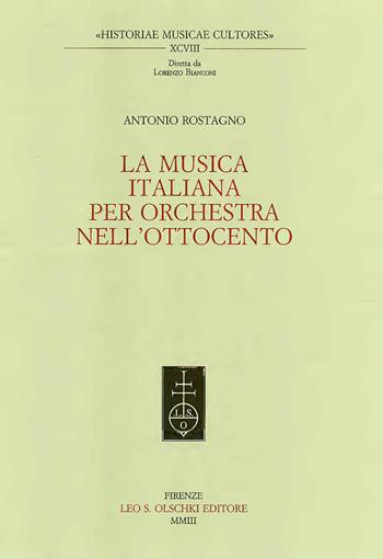 La musica italiana per orchestra nell'Ottocento - Antonio Rostagno - Libro Olschki 2003, Historiae musicae cultores. Biblioteca | Libraccio.it
