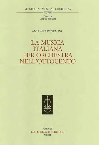 La musica italiana per orchestra nell'Ottocento - Antonio Rostagno - Libro Olschki 2003, Historiae musicae cultores | Libraccio.it