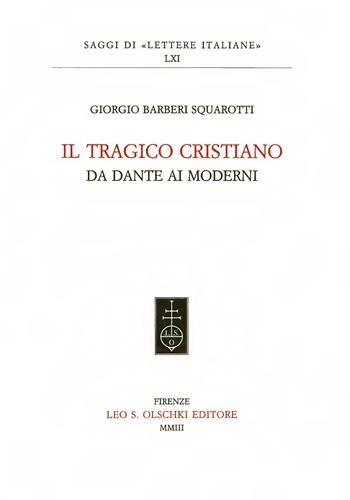 Il tragico cristiano. Da Dante ai moderni - Giorgio Bàrberi Squarotti - Libro Olschki 2003, Saggi di Lettere italiane | Libraccio.it