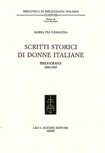 Scritti storici di donne italiane. Bibliografia 1800-1945 - M. Pia Casalena - Libro Olschki 2003, Biblioteca di bibliografia. Documents and Studies in Book and Library History | Libraccio.it