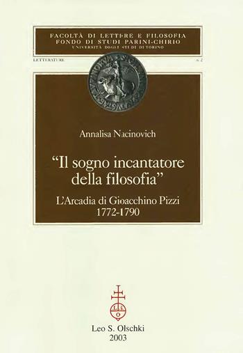 Il sogno incantatore della filosofia. L'Arcadia di Gioacchino Pizzi 1772-1790 - Annalisa Macinovich - Libro Olschki 2003, Fonti di Studi Parini-Chirio. Letterature | Libraccio.it