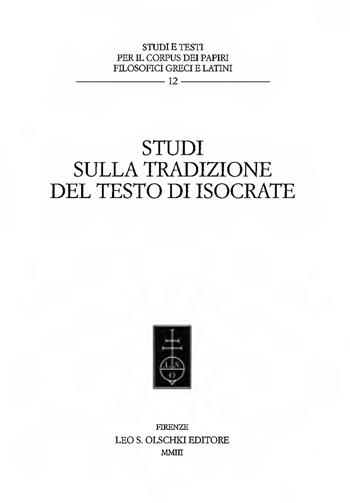 Studi sulla tradizione del testo di Isocrate  - Libro Olschki 2003, Corpus dei papiri fil. greci lat. Studi | Libraccio.it