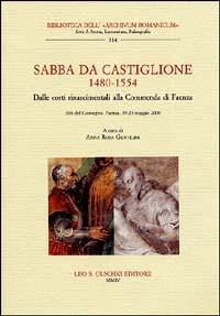 Sabba da Castiglione (1480-1554). Dalle corti rinascimentali alla Commenda di Faenza. Atti del Convegno (Faenza, 19-20 maggio 2000)  - Libro Olschki 2004, Biblioteca dell'Archivum romanicum | Libraccio.it