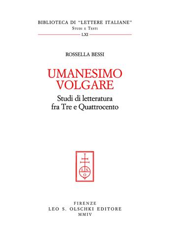 Umanesimo volgare. Studi di letteratura fra Tre e Quattrocento - Rossella Bessi - Libro Olschki 2004, Biblioteca di «Lettere Italiane». Studi e testi | Libraccio.it