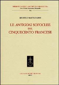 Le Antigoni sofoclee del Cinquecento francese - Michele Mastroianni - Libro Olschki 2004, Biblioteca dell'Archivum romanicum | Libraccio.it