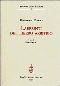 Laberinti del libero arbitrio - Bernardino Ochino - Libro Olschki 2004, Immagini della ragione | Libraccio.it