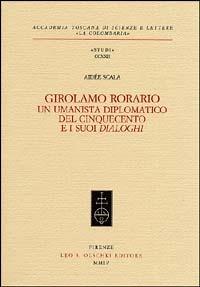 Girolamo Rorario. Un umanista diplomatico del Cinquecento e i suoi «Dialoghi» - Aidée Scala - Libro Olschki 2004, Accademia La Colombaria. Serie studi | Libraccio.it