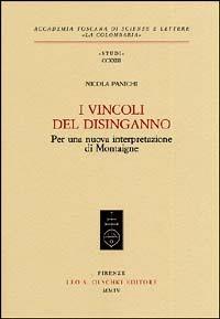 I vincoli del disinganno. Per una nuova interpretazione di Montaigne - Nicola Panichi - Libro Olschki 2004, Accademia toscana di scienze e lettere «La Colombaria». Serie studi | Libraccio.it