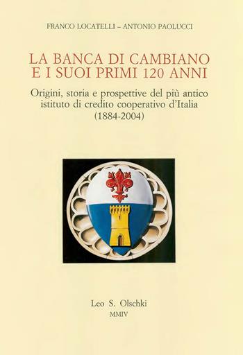 La Banca di Cambiano e i suoi primi 120 anni. Origini, storia e prospettive del più antico istituto di credito cooperativo d'Italia (1884-2004) - Franco Locatelli, Antonio Paolucci - Libro Olschki 2004 | Libraccio.it