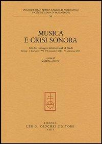 Musica e crisi sonora. Atti dei Convegni internazionali di studi (Firenze, 4 dicembre 1999, 8-9 novembre 2001, 21 settembre 2002)  - Libro Olschki 2004, Quaderni Rivista italiana di musicologia | Libraccio.it