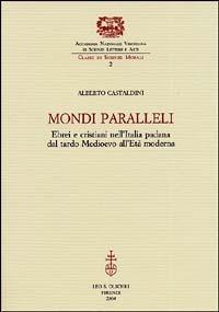 Mondi paralleli. Ebrei e cristiani nell'Italia padana dal tardo Medioevo all'età moderna - Alberto Castaldini - Libro Olschki 2004, Accademia nazionale virgiliana | Libraccio.it