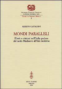 Mondi paralleli. Ebrei e cristiani nell'Italia padana dal tardo Medioevo all'età moderna - Alberto Castaldini - Libro Olschki 2004, Accademia nazionale virgiliana | Libraccio.it